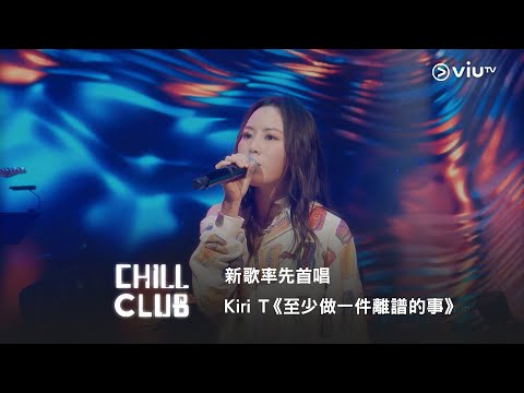 《CHILL CLUB》 新歌率先首唱🤩 Kiri T《至少做一件離譜的事》