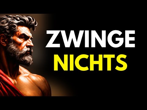HÖR AUF, DEIN LEBEN ZU ERZWINGEN – ALLES KOMMT ZU SEINER ZEIT | STOIZISMUS