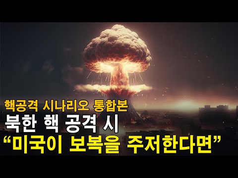 북한의 핵 공격 시 미국이 핵 보복을 주저한다면! 남한 주요 도시에 핵 공격, 서울에는 화학탄 공격! 북한 핵 공격 시나리오 통합본