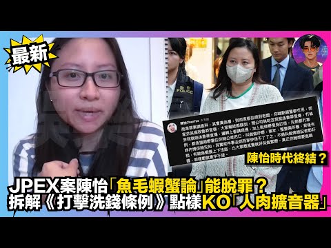 【最新】JPEX案陳怡「魚毛蝦蟹論」能脫罪？｜拆解《打擊洗錢條例》點樣KO「人肉擴音器」｜陳怡時代終結？｜娛樂爆爆爆