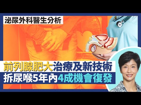 前列腺肥大治療方案及手術新技術！急性尿瀦留拆尿喉後5年內4成機會復發？保健食品及運動無助延遲前列腺增生？｜王建芳醫生 泌尿外科醫生徐學良醫生｜人類健康研究所