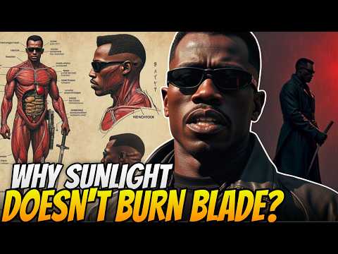 ANATOMY OF BLADE - WHY DOESN’T HE BURN IN THE SUN? HOW POWERFUL IS HE?