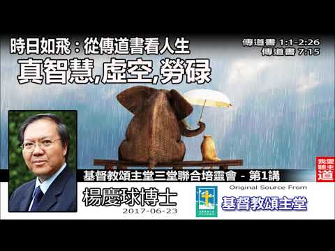 時日如飛 : 從傳道書看人生 - 真智慧, 虛空, 勞碌 (傳道書1:1-2:26;7:15) - 楊慶球博士【繁簡字幕 by Ellick Tang】