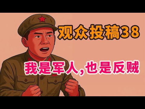 【观众投稿38】倒戈一击！解放军退伍军人自述从粉红变反贼心路立场，分享从军时军队黑暗内幕