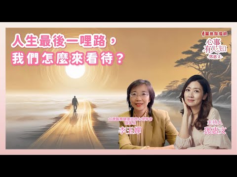 人生最後一哩路，我們怎麼來看待？  - 鄧惠文 專訪    李玉嬋 台灣醫療健康諮商心理學會理事長  【心事有人知】20250120