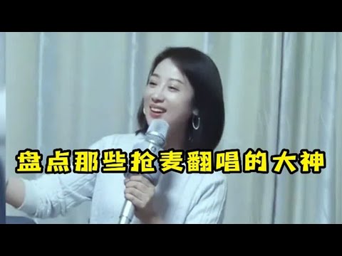 盘点那些抢麦翻唱的大神,一开口惊艳众人,还以为是原唱