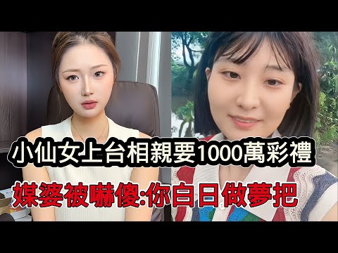 小仙女上台找王婆相親提一個小要求：聘金1000萬！王婆立刻被嚇到：你白日做夢把