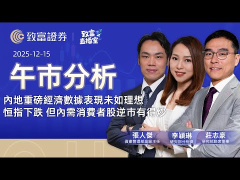 【致富直播室】2025-12-15 | 內地重磅經濟數據表現未如理想 | 恒指下跌 但內需消費者股逆市有得炒| 午市分析 | 莊志豪 | 李穎琳 | 張人傑 | 廣東話