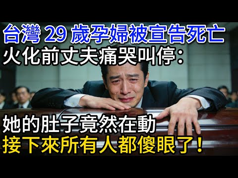 台灣 29 歲孕婦被宣告死亡，火化前丈夫痛哭叫停：她的肚子竟然在動，接下來所有人都傻眼了！