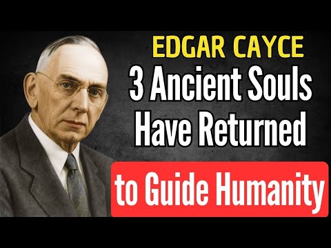THE 3 ANCIENT SOULS REINCARNATING AGAIN TO GUIDE HUMANITY | EDGAR CAYCE REVEALED