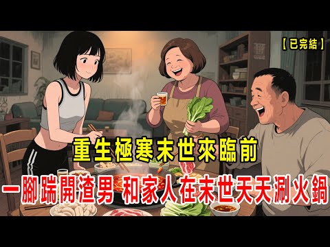 【已完结】重生回到极寒末世前一个月，我果断踹了软饭硬吃的渣男 ，存款一千两百万，我只要六百万和那批卖不出去的快餐，渣男笑我傻，末世来临，我和家人天天涮火锅#小说 #懸疑故事 #末世 #重生 #恐怖