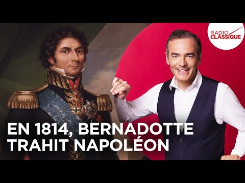 Franck Ferrand raconte : En 1814, Bernadotte trahit Napoléon
