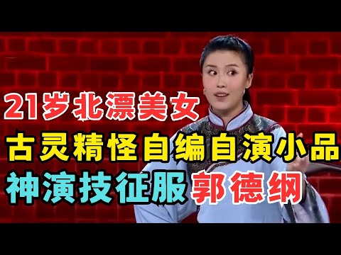 郭德纲大赞天才！21岁北漂美女自编自演小品,古灵精怪演技比春晚都精彩！#喜剧江湖