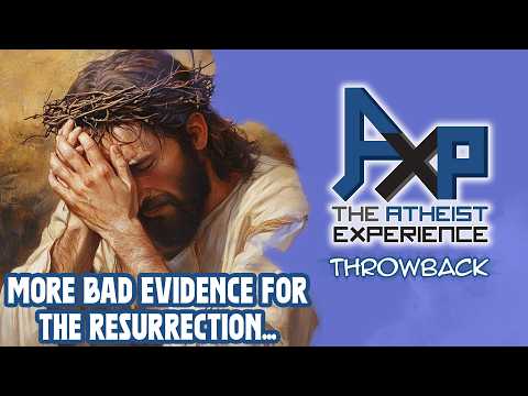 (Really Bad) Evidence For The Resurrection Of Jesus | The Atheist Experience: Throwback