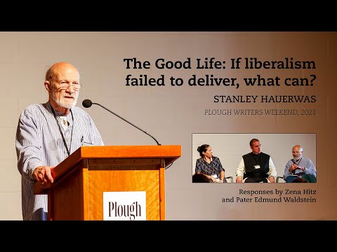 Stanley Hauerwas | The Good Life: If liberalism failed to deliver, what can? | Plough