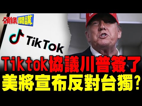 Tiktok協議川普簽了 | 北京鎖定3大核心訴求 要求華府反對台獨【頭條開講】完整版 @頭條開講HeadlinesTalk