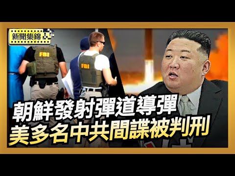 朝鮮發射彈道導彈 日韓強烈譴責｜參與跨國鎮壓 中共間諜被美判刑或起訴案例【環球直擊片段】2025-11-07