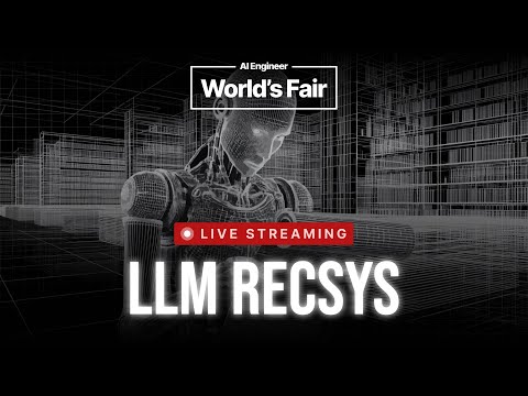 AI Engineer World’s Fair 2025 - LLM Recommendation Systems (RecSys)