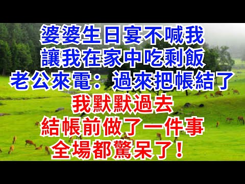 婆婆生日宴不喊我,讓我在家裡吃剩飯,老公來電:過來把帳結了! 我默默過去,結帳前做了一件事,全場都驚呆了#情感故事#故事#小說#戀愛#情感#婚姻