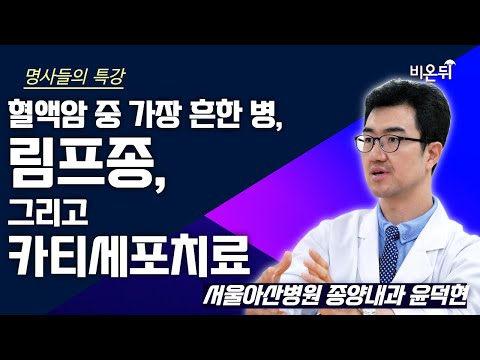 [명사들의 특강] 혈액암 중 가장 흔한 병, 림프종, 그리고 카티세포치료 / 서울아산병원 종양내과 윤덕현