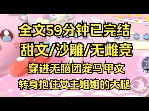 【完结文】（甜饼）抱上团宠马甲文女主姐姐的大腿后，我在这个世界里可以横！着！走！我的生活枯燥，且富有，且钱花不完 #一口气看完 #爽文 #小说