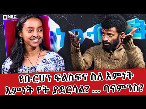 እምነት የት ያደርሳል ? _ የቡርሀን ፍልስፍና ስለ እምነት. . .ባናምንስ? Netsebrak | ነፀብራቅ@NBCETHIOPIA