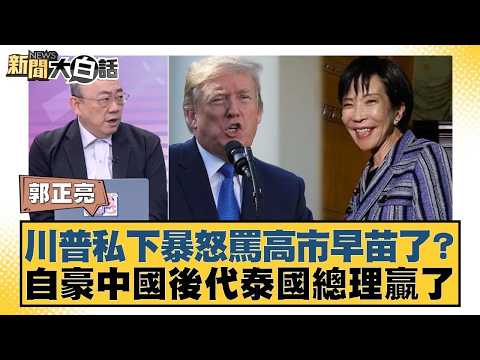 川普私下暴怒罵高市早苗了？自豪中國後代泰國總理贏了【#新聞大白話】20260209｜#郭正亮 #張延廷 #嚴震生