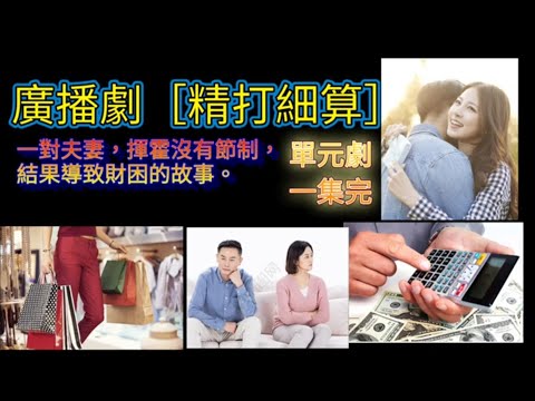 廣播劇［精打細算 ］一對夫妻揮霍沒有節制， 結果導致財困的故事。 單元劇一集完