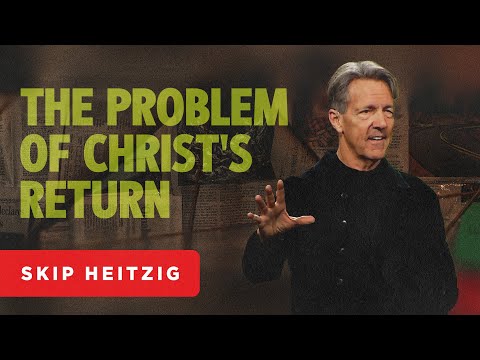 The Problem of Christ’s Return - Matthew 24 | Skip Heitzig