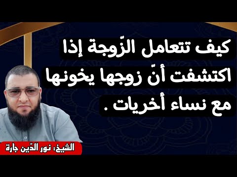 كيف تتعامل الزّوجة إذا اكتشفت أنّ زوجها يخونـها مع نساء أخريات .