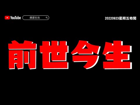【前世今生】 20220923【星期五奇聞】