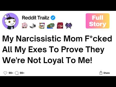[Full Story] My Narcissistic Mom slept with my Exes to prove they we're Loyal