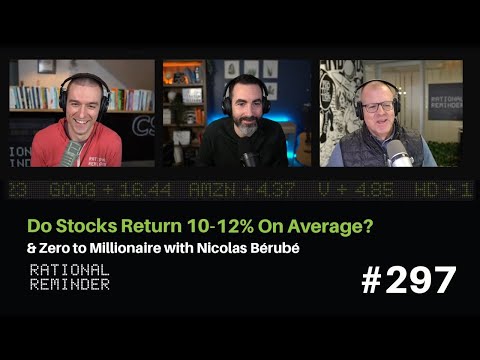 Do Stocks Return 10-12% On Average? & Zero to Millionaire w/ Nicolas Bérubé | Rational Reminder 297