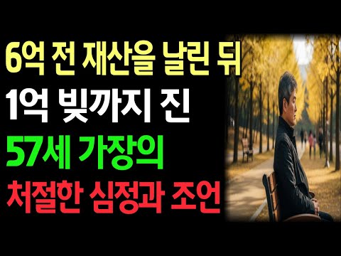 6억 전 재산을 날 뒤 1억 빚까지 진 57세 가장의 처절한 심정과 조언 / 노후사연 / 노후 자금 사연 / 노후의지혜/ 오디오북 / 라디오