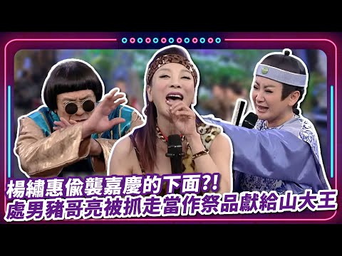 假戲真做？！ 楊繡惠偷襲嘉慶的下面？！處男豬哥亮被抓走當作祭品獻給山大王｜豬哥亮 陳亞蘭 呂雪鳳 邱逸峰 楊繡惠 鄭志偉  EP06 |現代嘉慶君