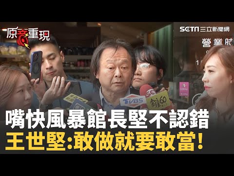 精華｜館長斬首論被法辦!死命堅持不認錯 硬凹"抹黑.惡意攻擊" 王世堅勸:敢做就要敢當! 原片大家都有看到│焦點人物大現場20251008│三立新聞台