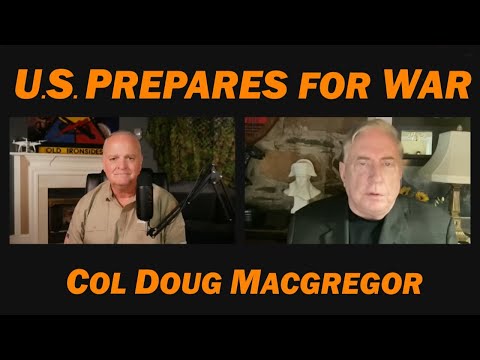 Col Doug Macgregor: U.S. Prepares for War