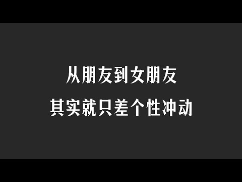 从朋友到女朋友，其实就只差个性冲动