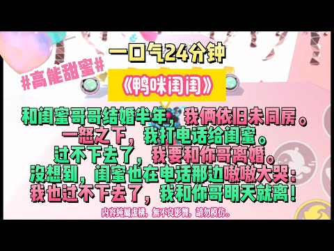 《鴨咪閨閨》和閨密哥哥結婚半年，我倆依舊未同房。一怒之下，我打電話給閨密。完結版。 #小説 #一口氣看完 #故事 #爽文