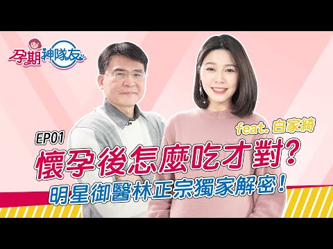 【孕期神隊友】懷孕後該怎麼吃才能養胎不養肉？醫師神隊友幫您打造滿分孕期營養！ feat. 林正宗醫師、白家綺 | EP 01