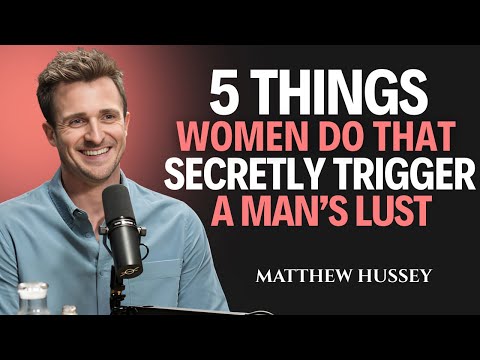 5 Hidden Things Women Do That Trigger a Man's Lust | Matthew Hussey