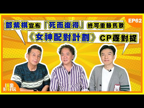 娛樂好好玩#62｜G.E.M.鄧紫棋宣布「死而復得」終於能重錄舊歌｜《女神配對計劃》CP逐對捉｜方力申結婚三個月宣布與葉萱造人成功｜十點開播｜吳家樂｜鄧兆尊｜謝遜