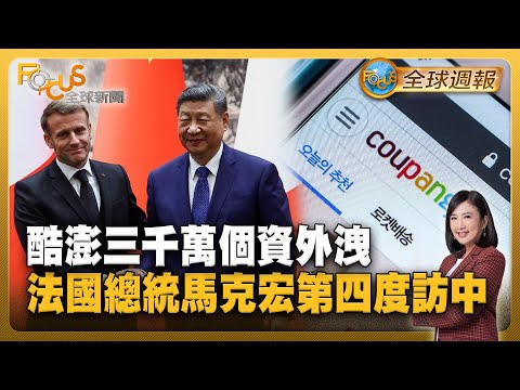南韓電商龍頭酷澎三千萬個資外洩 法國總統馬克宏第四度訪中！【#FOCUS全球週報】#酷澎 #馬克宏 #習近平 20251201-1205