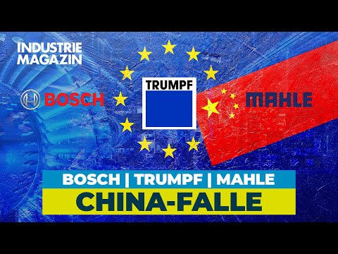 Bosch, Trumpf & Mahle in der China-Falle: Endspiel um Europas Industrie? | INDUSTRIEMAGAZIN