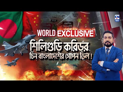 শিলিগুড়ি করিডরে চিন বাংলাদেশের গোপন ডিল! WORLD EXCLUSIVE