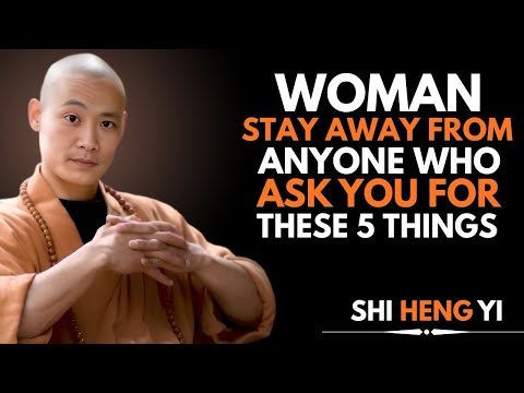 WOMEN STAY AWAY FROM PEOPLE WHO ASK FOR THESE 5 THINGS | Shi Heng Yi