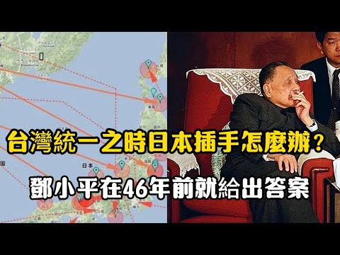 台灣統一之時日本插手怎麼辦？鄧小平在46年前就給出答案