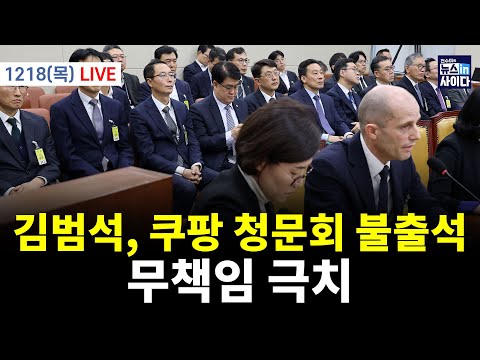 [LIVE] 김범석, 쿠팡 청문회 불출석…무책임 극치 (김봉신 최진녕 박창진 이승훈 정구승 최창렬 김철현 박주용 이효진 한동인 강예슬 전수미 이은혜) #뉴스인사이다 (1218_목)
