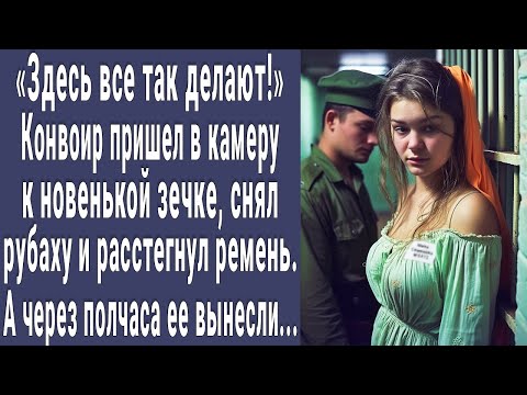 Все так делают! конвоир пришел в камеру к новенькой зечке и снял рубаху. А через полчаса вынесли...