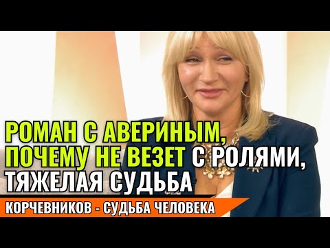 ЯКУНИНА - РОМАН С АВЕРИНЫМ, ПОЧЕМУ НЕ ВЕЗЕТ С РОЛЯМИ, ТЯЖЕЛАЯ СУДЬБА корчевников судьба человека